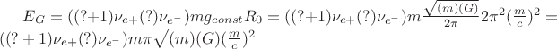 $E_G  = ((? + 1)\nu_{e+}(?)\nu_{e^-})mg_{const}R_0 = ((? + 1)\nu_{e+}(?)\nu_{e^-})m\frac{\sqrt{(m)(G)}}{2\pi}2\pi^2(\frac{m}{c})^2 = ((? + 1)\nu_{e+}(?)\nu_{e^-})m\pi\sqrt{(m)(G)}(\frac{m}{c})^2$