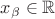 $x_\beta\in\mathbb R$