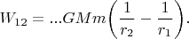 \begin{equation*}
W_{12}=...
GMm\biggr(\frac{1}{r_2}-\frac{1}{r_1}\biggr).
\end{equation*}
