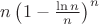 $n\left(1-\frac{\ln n}{ n}\right)^n$ $n\left(1-\frac{\ln n}{ n}\right)^n$