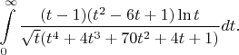 $$\int\limits_0^\infty\frac{(t-1)(t^2-6t+1)\ln t}{\sqrt t(t^4+4t^3+70t^2+4t+1)}dt.$$