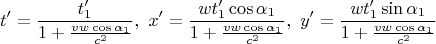 $$t'=\frac {t_1'}{1+\tfrac{vw\cos\alpha_1}{c^2}},\,\,
x'= \frac { w t_1'\cos\alpha_1}{1+ \tfrac{vw\cos\alpha_1}{c^2}},\,\,
y'= \frac { w t_1'\sin\alpha_1}{1+ \tfrac{vw\cos\alpha_1}{c^2}}$$