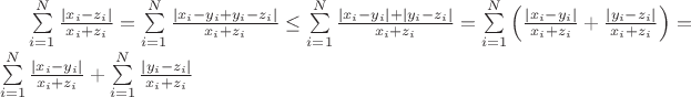 \sum\limits_{i=1}^N\frac{|x_i-z_i|}{x_i+z_i} = \sum\limits_{i=1}^N\frac{|x_i-y_i+y_i-z_i|}{x_i+z_i} \leq 
\sum\limits_{i=1}^N\frac{|x_i-y_i|+|y_i-z_i|}{x_i+z_i} = 
\sum\limits_{i=1}^N\left(\frac{|x_i-y_i|}{x_i+z_i} + \frac{|y_i-z_i|}{x_i+z_i} \right)=
\sum\limits_{i=1}^N\frac{|x_i-y_i|}{x_i+z_i} + \sum\limits_{i=1}^N\frac{|y_i-z_i|}{x_i+z_i}