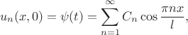 $$
u_{n}(x,0)=\psi(t)=\sum_{n=1}^{\infty}C_{n}\cos\frac{\pi nx}{l},$$