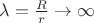 $  \lambda =\frac{R}{r} \to\infty$