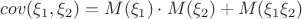 $$cov(\xi_1,\xi_2) = M(\xi_1)\cdot M(\xi_2) + M(\xi_1 \xi_2)$$