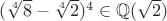 $(\sqrt[4]{8}-\sqrt[4]{2})^4\in \mathbb{Q}(\sqrt{2})$