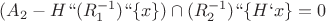 $(A_2 - H``(R_1^{-1})``\{x\}) \cap (R_2^{-1})``\{H`x\} = 0$