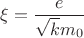 $$\xi =\frac{e}{\sqrt{k}m_0}$$
