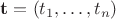 $\mathbf{t}=(t_1,\ldots,t_n)$