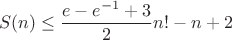 $$S(n) \leq \frac{e-e^{-1}+3}{2}n!-n+2$$