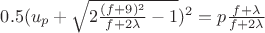 $0.5(u_p + \sqrt{2\frac{(f + 9)^2}{f + 2\lambda} - 1})^2 = p \frac{f + \lambda}{f + 2\lambda}$