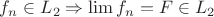 $f_{n} \in L_{2} \Rightarrow \lim f_{n} = F \in L_{2}$