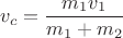 $$\[{v_c} = \frac{{{m_1}{v_1}}}{{{m_1} + {m_2}}}\]$$