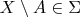 $X  \setminus A \in \Sigma$