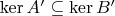 $\ker A'\subseteq \ker B'$
