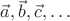 $\vec a,\vec b,\vec c,\ldots$