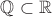 $\mathbb{Q} \subset \mathbb{R}$
