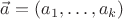 $\vec{a} = (a_1, \dots, a_k)$