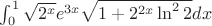 $\int_0^1 {\sqrt {2^x } } e^{3x} \sqrt {1 + 2^{2x} \ln ^2 2} dx$