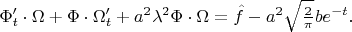 $\Phi_t'\cdot\Omega + \Phi\cdot\Omega_t' + a^2\lambda^2\Phi\cdot\Omega = 
\hat{f} - a^2 \sqrt{2 \over \pi} b e^{-t}.$
