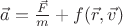 $\vec{a} = \frac{\vec{F}}{m} + f(\vec{r},\vec{v})$