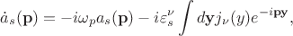 $$\dot{a}_s(\mathbf{p})=-i\omega_pa_s(\mathbf{p})-i\varepsilon^\nu_s\int d\mathbf{y}j_\nu(y) e^{-i\mathbf{py}},$$