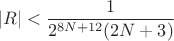 $$|R| < \frac{1}{2^{8N+12}(2N+3)}$$