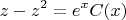 \[
z - z^2  = e^x C(x)
\]