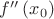 $f''\left(x_0\right)$