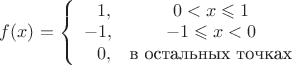 $f(x)=\left\{\begin{array}{rcl}1, & 0<x\leqslant 1\\-1,& -1\leqslant x<0 \\0, &\text{в остальных точках}\end{array}$
