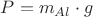 $P=m_{Al}\cdot g$