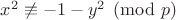 $x^2 \not\equiv -1-y^2 \pmod{p}$ $x^2 \not\equiv -1-y^2 \pmod{p}$