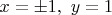 $x=\pm 1,\ y=1$