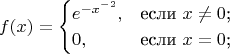 $$
f(x)=\begin{cases}
e^{-x^{-2}},&\text{если $x \neq 0$;}\\
0,&\text{если $x = 0$;}\\
\end{cases}
$$