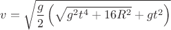 $$v = \sqrt{\dfrac{g}{2} \left(\sqrt{g^2 t^4 + 16 R^2} + g t^2\right)}$$