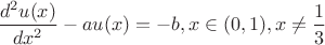 $ \dfrac{d^2u(x)}{dx^2}-au(x)=-b, x\in(0,1), x\neq\dfrac13$
