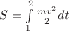 $
\[S = \int\limits_1^2 {\frac{{m{v^2}}}{2}dt} \] $