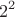 $${2}^2$$