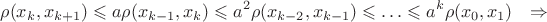$$\rho(x_{k},x_{k+1})\leqslant a\rho(x_{k-1},x_{k})\leqslant a^2\rho(x_{k-2},x_{k-1})\leqslant\ldots\leqslant a^k\rho(x_{0},x_{1})\ \ \Rightarrow$$