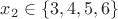 $x_2 \in \{ 3,4,5,6\}$