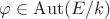 $\varphi\in\mathrm{Aut}(E/k)$