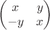 $\begin{pmatrix} x&y\\-y&x\end{pmatrix}$