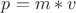 $p=m*v$