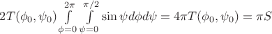 $2T(\phi_0,\psi_0)\int\limits_{\phi=0}^{2\pi}\int\limits_{\psi=0}^{\pi/2} \sin\psi d\phi d\psi=4\pi T(\phi_0,\psi_0)=\pi S$
