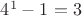 $4^1 - 1 = 3$