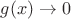 $g(x) \to 0$ $g(x) \to 0$