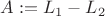 $A:=L_1 - L_2$