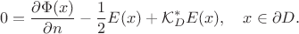 $$
0=\frac{\partial \Phi(x)}{\partial n}-\frac12E(x)+ {\cal K}^*_D E(x),\quad x\in \partial D.
$$