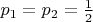 $p_1=p_2=\frac{1}{2}$